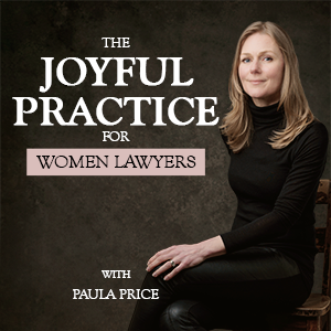 The Joyful Practice for Women Lawyers with Paula Price