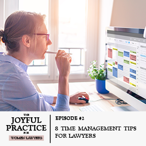 The Joyful Practice for Women Lawyers with Paula Price | 8 Time Management Tips for Lawyers