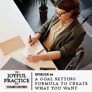 The Joyful Practice for Women Lawyers with Paula Price | A Goal Setting Formula to Create What You Want