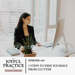 The Joyful Practice for Women Lawyers with Paula Price | 7 Steps to Free Yourself From Clutter