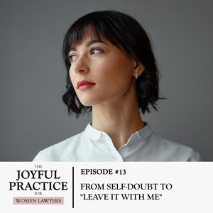 The Joyful Practice for Women Lawyers with Paula Price | From Self-Doubt to “Leave it with Me”