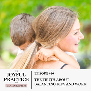 The Joyful Practice for Women Lawyers with Paula Price | The Truth About Balancing Kids and Work