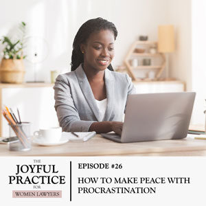 The Joyful Practice for Women Lawyers with Paula Price | How to Make Peace with Procrastination
