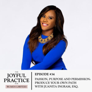 The Joyful Practice for Women Lawyers with Paula Price | Passion, Purpose and Permission: Produce Your Own Path with Juanita Ingram, Esq.