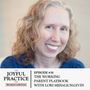 The Joyful Practice for Women Lawyers with Paula Price | The Working Parent Playbook with Lori Mihalich-Levin