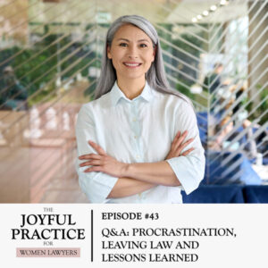 The Joyful Practice for Women Lawyers with Paula Price | Q&A: Procrastination, Leaving Law and Lessons Learned