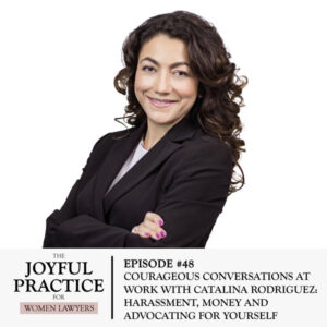 The Joyful Practice for Women Lawyers with Paula Price | Courageous Conversations at Work with Catalina Rodriguez: Harassment, Money and Advocating for Yourself