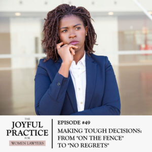 The Joyful Practice for Women Lawyers with Paula Price | Making Tough Decisions: From "On the Fence" to "No Regrets"