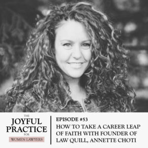 The Joyful Practice for Women Lawyers | Career Leap of Faith Annette Choti