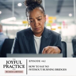 The Joyful Practice for Women Lawyers | How to Say No (Without Burning Bridges)