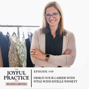 The Joyful Practice for Women Lawyers | Design Your Career with Style with Estelle Winsett