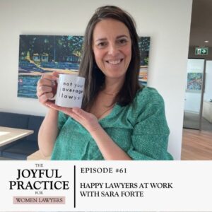 The Joyful Practice for Women Lawyers | Happy Lawyers at Work with Sara Forte
