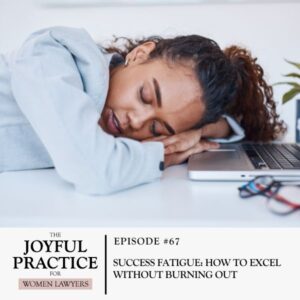 The Joyful Practice for Women Lawyers with Paula Price | Success Fatigue: How to Excel Without Burning Out