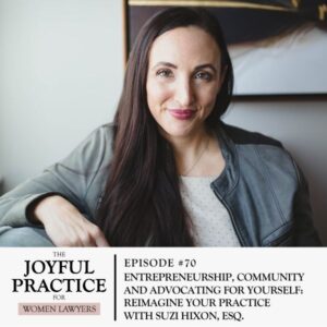 The Joyful Practice for Women Lawyers with Paula Price | Entrepreneurship, Community and Advocating for Yourself: Reimagine Your Practice with Suzi Hixon, esq.
