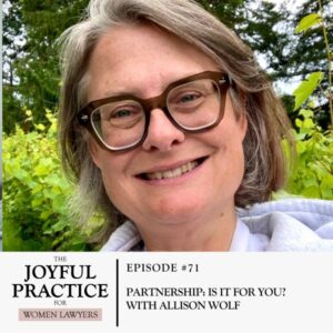 The Joyful Practice for Women Lawyers with Paula Price | Partnership: Is it for You? With Allison Wolf