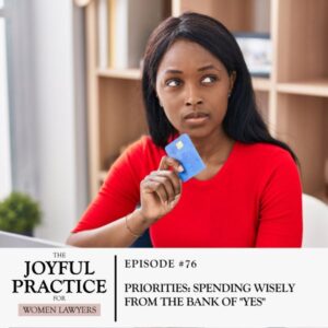 The Joyful Practice for Women Lawyers with Paula Price | Priorities: Spending Wisely from the Bank of "Yes"