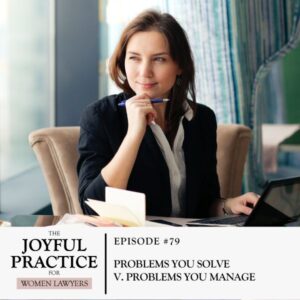 The Joyful Practice for Women Lawyers with Paula Price | Problems You Solve v. Problems You Manage