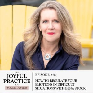 The Joyful Practice for Women Lawyers with Paula Price | How to Regulate Your Emotions in Difficult Situations with Bena Stock