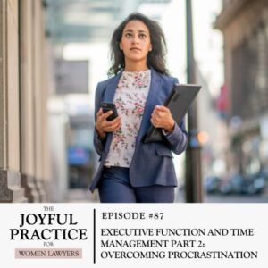 The Joyful Practice for Women Lawyers with Paula Price | Executive Function and Time Management Part 2: Overcoming Procrastination