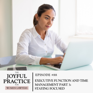 The Joyful Practice for Women Lawyers with Paula Price | Executive Function and Time Management Part 3: Staying Focused