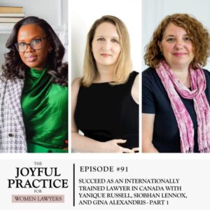 The Joyful Practice for Women Lawyers with Paula Price | Succeed as an Internationally Trained Lawyer in Canada with Yanique Russell, Siobhan Lennox, and Gina Alexandris - Part 1