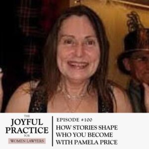 The Joyful Practice for Women Lawyers with Paula Price | How Stories Shape Who You Become with Pamela Price