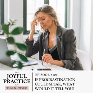 The Joyful Practice for Women Lawyers with Paula Price | If Procrastination Could Speak, What Would it Tell You?