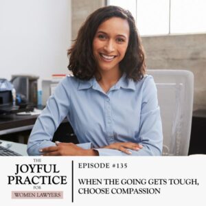 The Joyful Practice for Women Lawyers with Paula Price | When the Going Gets Tough, Choose Compassion