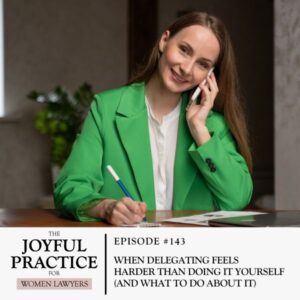 The Joyful Practice for Women Lawyers with Paula Price | When Delegating Feels Harder Than Doing It Yourself (And What to Do About It)