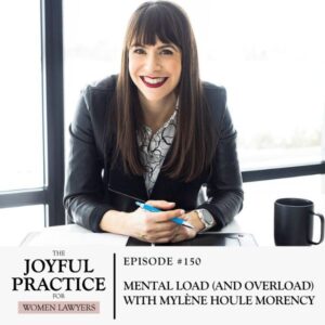 The Joyful Practice for Women Lawyers with Paula Price | Mental Load (and Overload) with Mylène Houle Morency