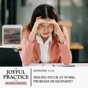 The Joyful Practice for Women Lawyers with Paula Price | Feeling Stuck at Work: Problem or Eigenzeit?