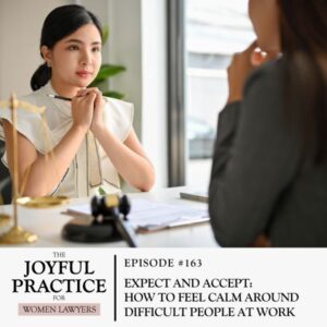 The Joyful Practice for Women Lawyers with Paula Price | Expect and Accept: How to Feel Calm Around Difficult People at Work