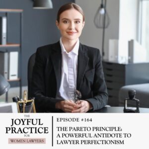 The Joyful Practice for Women Lawyers with Paula Price | The Pareto Principle: A Powerful Antidote to Lawyer Perfectionism