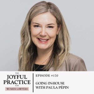 The Joyful Practice for Women Lawyers with Paula Price | Going In-House with Paula Pépin