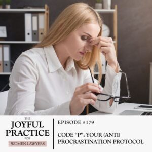 The Joyful Practice for Women Lawyers with Paula Price | Code “P”: Your (Anti) Procrastination Protocol