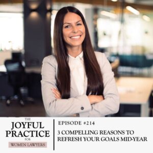 The Joyful Practice for Women Lawyers with Paula Price | 3 Compelling Reasons to Refresh Your Goals Mid-Year