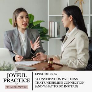 The Joyful Practice for Women Lawyers with Paula Price | 3 Conversation Patterns That Undermine Connection (And What to Do Instead)