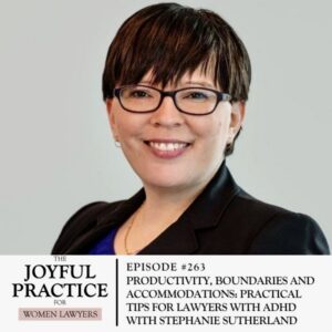 The Joyful Practice for Women Lawyers with Paula Price | Productivity, Boundaries and Accommodations: Practical Tips for Lawyers with ADHD with Stephanie Sutherland