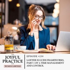 The Joyful Practice for Women Lawyers with Paula Price | Lawyer Success Frameworks, Part 1 of 3: Time Management and Control