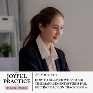 The Joyful Practice for Women Lawyers with Paula Price | How to Recover When Your Time Management Systems Fail: Getting "Back on Track" (3 of 4)